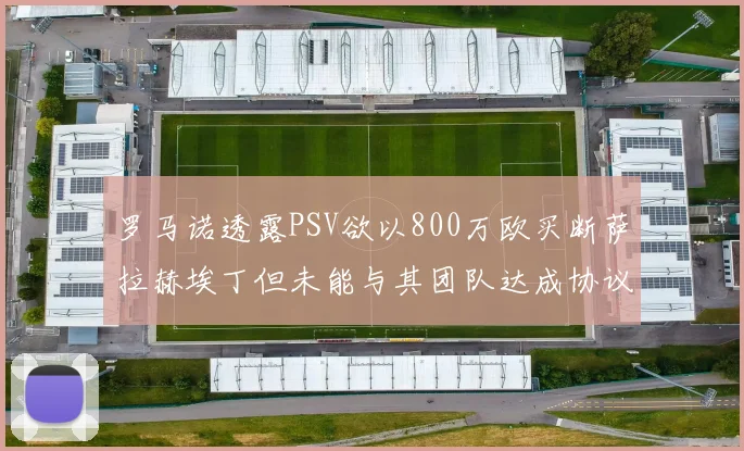 罗马诺透露PSV欲以800万欧买断萨拉赫埃丁但未能与其团队达成协议