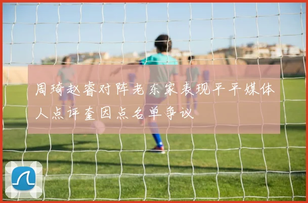 周琦赵睿对阵老东家表现平平媒体人点评奎因点名单争议