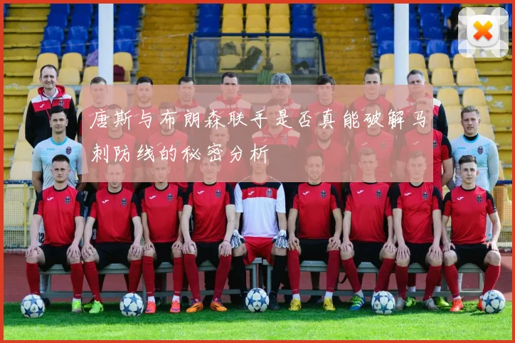 唐斯与布朗森联手是否真能破解马刺防线的秘密分析