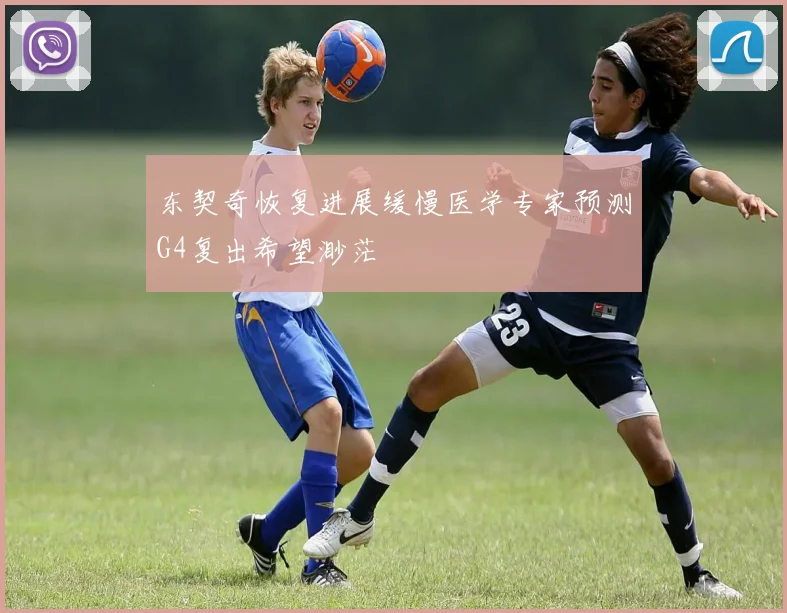 东契奇恢复进展缓慢医学专家预测G4复出希望渺茫