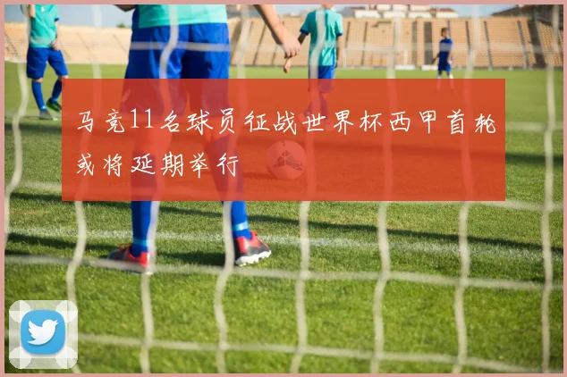 马竞11名球员征战世界杯西甲首轮或将延期举行